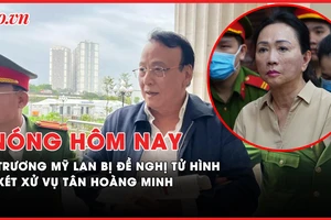 Nóng hôm nay: Vì sao bà Trương Mỹ Lan bị VKS đề nghị tử hình?; Xét xử vụ Tân Hoàng Minh