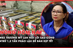 Nóng hôm nay: Chi tiết lời nói sau cùng của bà Trương Mỹ Lan; Phá đường dây pháo lậu tinh vi