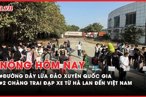 Nóng hôm nay: Triệt phá đường dây lừa đảo xuyên quốc gia; 2 chàng trai đạp xe qua 24 nước
