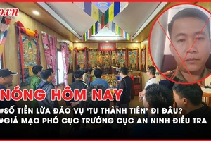 Nóng hôm nay: 100 tỷ lừa đảo vụ ‘tu tập thành tiên’ đi đâu? Người mang 3 tiền án giả mạo Phó cục trưởng Cục An ninh điều tra