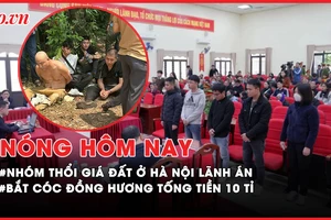 Nóng hôm nay: Nhóm thổi giá đất lên 30 tỉ đồng/m2 ở Hà Nội lãnh án; Bắt cóc đồng hương tống tiền 10 tỉ đồng