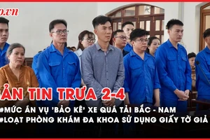 Bản tin trưa 2-4: Mức án vụ 'bảo kê' xe quá tải Bắc – Nam; Loạt phòng khám đa khoa sử dụng giấy tờ giả