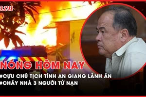 Nóng hôm nay: Cựu chủ tịch tỉnh An Giang bị phạt 8 năm 6 tháng tù; Diễn biến mới vụ gia đình 3 người tử nạn trong đám cháy