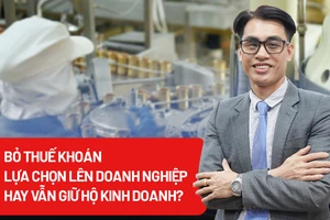 Bỏ thuế khoán: Lựa chọn lên doanh nghiệp hay vẫn giữ hộ kinh doanh?