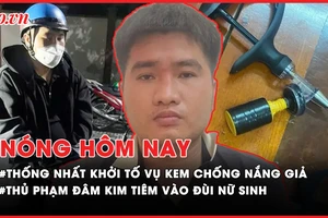 Nóng hôm nay: Thống nhất khởi tố vụ kem chống nắng của công ty chồng Đoàn Di Băng; Mật phục bắt kẻ đâm kim tiêm vào đùi nữ sinh