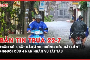 Bản tin trưa 22-7: Bão số 3 bắt đầu ảnh hưởng tới đất liền