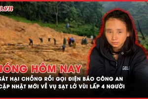 Nóng hôm nay: Cập nhật vụ sạt lở vùi lấp 4 người; vụ sát hại chồng rồi gọi điện báo cho công an