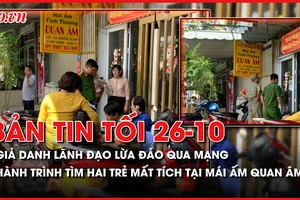 Bản tin tối 26-10: Giả danh lãnh đạo lừa đảo tại Lâm Đồng; Hành trình tìm hai trẻ mất tích tại Mái ấm Quan Âm