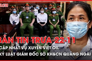 Bản tin trưa 22-11: Cập nhật vụ Xuyên Việt Oil; Vì sao Giám đốc Sở Khoa học và Công nghệ tỉnh Quảng Ngãi bị kỷ luật?