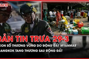 Bản tin trưa 29-3: Động đất Myanmar: Kêu gọi cộng đồng quốc tế hỗ trợ; Bangkok tang thương sau động đất