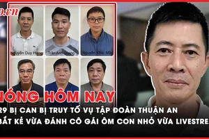 Nóng hôm nay: 29 bị can vụ Tập đoàn Thuận An là những ai?; Bắt khẩn cấp kẻ vừa đánh cô gái ôm con nhỏ vừa livestream