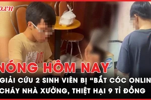 Nóng hôm nay: Tổ xử lý 'bắt cóc online' giải cứu 2 sinh viên bị lừa; Cháy nhà xưởng ở Tây Ninh, thiệt hại 9 tỉ đồng