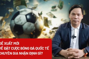 Đề xuất mới về đặt cược bóng đá quốc tế: Chuyên gia nhận định gì?
