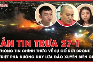 Bản tin trưa 27-1: Thông tin chính thức về sự cố rơi drone; Triệt phá đường dây lừa đảo xuyên biên giới 