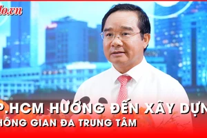 Chủ tịch UBND TP.HCM Nguyễn Văn Được: Thành phố hướng đến xây dựng không gian đa trung tâm