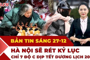 Thời sự sáng 27-12: Hà Nội sẽ rét kỷ lục 7 độ C dịp Tết Dương lịch 2026?