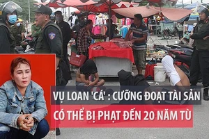 Vụ Loan 'cá': Cưỡng đoạt tài sản có thể bị phạt đến 20 năm tù 