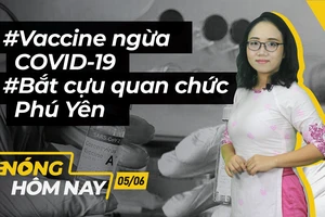 Nóng hôm nay: Bắt cựu quan chức Phú Yên, tin mới COVID-19