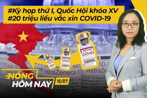 Nóng hôm nay: Kỳ họp thứ I, QH khóa XV; 20 triệu liều vắc xin COVID-19