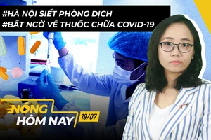 Nóng hôm nay 19-7: Hà Nội siết chống dịch; Bất ngờ về thuốc chữa COVID-19