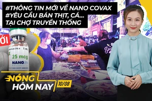 Nóng hôm nay: Tin mới về Nano Covax; Điểm bán thịt, cá tại chợ truyền thống