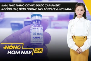Nóng hôm nay: Khi nào Nano Covax được cấp phép?; Nới lỏng vùng xanh ở Bình Dương