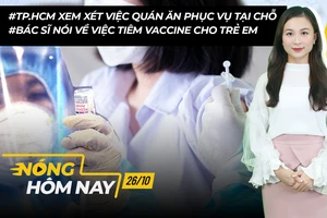 Nóng hôm nay: TP.HCM xem xét việc quán ăn phục vụ tại chỗ; Vaccine cho trẻ em