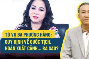 Từ vụ bà Phương Hằng: Quy định về quốc tịch, hoãn xuất cảnh… ra sao?