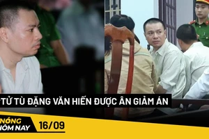 Nóng hôm nay: Tử tù Đặng Văn Hiến được ân giảm xuống án chung thân