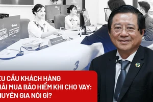 Yêu cầu khách hàng mua bảo hiểm khi cho vay: Chuyên gia nói gì?