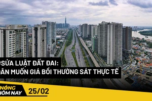 Nóng hôm nay: Nguyện vọng của dân muốn giá đất bồi thường sát thực tế