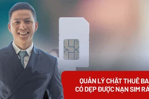 Quản lý chặt thuê bao có dẹp được nạn sim rác?
