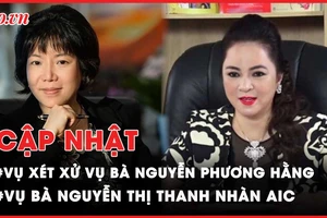 Điểm nóng tố tụng: Thông tin mới vụ bà Nguyễn Phương Hằng; bà Thanh Nhàn AIC