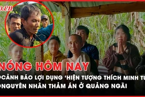 Nóng hôm nay: Công an cảnh báo việc lợi dụng 'hiện tượng Thích Minh Tuệ'; Nguyên nhân án mạng ở Quảng Ngãi