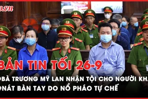 Bản tin tối 26-9: Lý do bà Trương Mỹ Lan xin nhận tội cho người khác?; Nát tay do nổ pháo tự chế