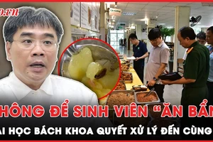 Không để sinh viên phải 'ăn bẩn', Đại học Bách Khoa quyết xử lý đến cùng 