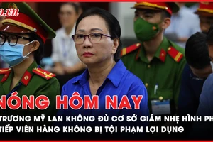 Nóng hôm nay: Vì sao Trương Mỹ Lan không đủ cơ sở để giảm nhẹ hình phạt?