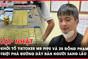 Điểm tin ANTT: Khởi tố TikToker Mr Pips và 25 đồng phạm; Triệt phá đường dây buôn người sang Lào