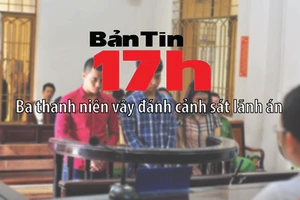 Bản tin 17h: 3 thanh niên vây đánh cảnh sát lãnh án