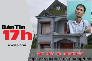 Bản tin 17h: Lời khai rợn người của nghi can thảm sát