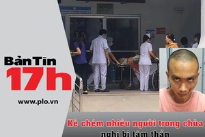 Bản tin 17h: Kẻ chém người trong chùa nghi bị tâm thần 