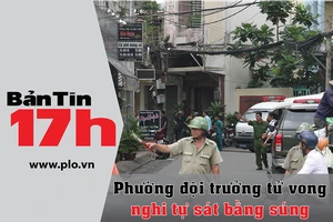Bản tin 17h: Phường đội trưởng tử vong nghi tự sát 