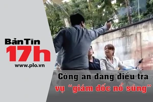Bản tin 17h:Công an đang điều tra vụ giám đốc nổ súng