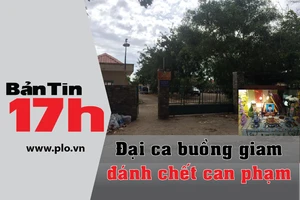 Bản tin 17: Đại ca buồng giam đánh chết can phạm