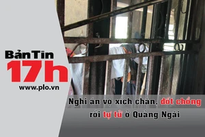 Bản tin 17h: Nghi án vợ trói chân, đốt chồng rồi tự tử