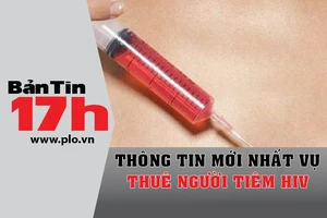 Bản tin 17h: Thông tin mới vụ thuê người truyền HIV