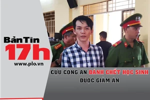 Bản tin 17h:Cựu công an đánh chết học sinh được giảm án