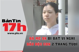 Bản tin 17h: Bắt bà mẹ 9X nghi đầu độc con 2 tháng tuổi