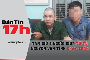 Bản tin 17h: Tạm giữ 3 người giúp tử tù chạy trốn