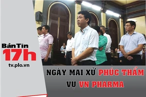 Bản tin 17h: Ngày mai xử phúc thẩm vụ VN Pharma
